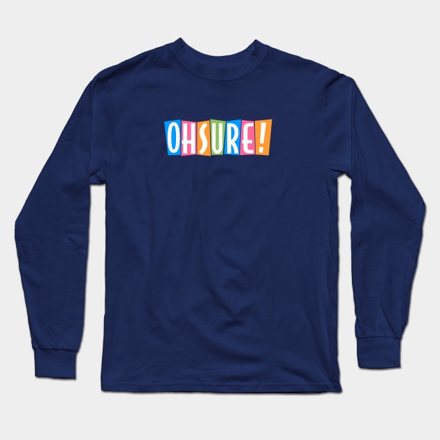 Oh Sure! Long Sleeve T-Shirt by SpectroRadio